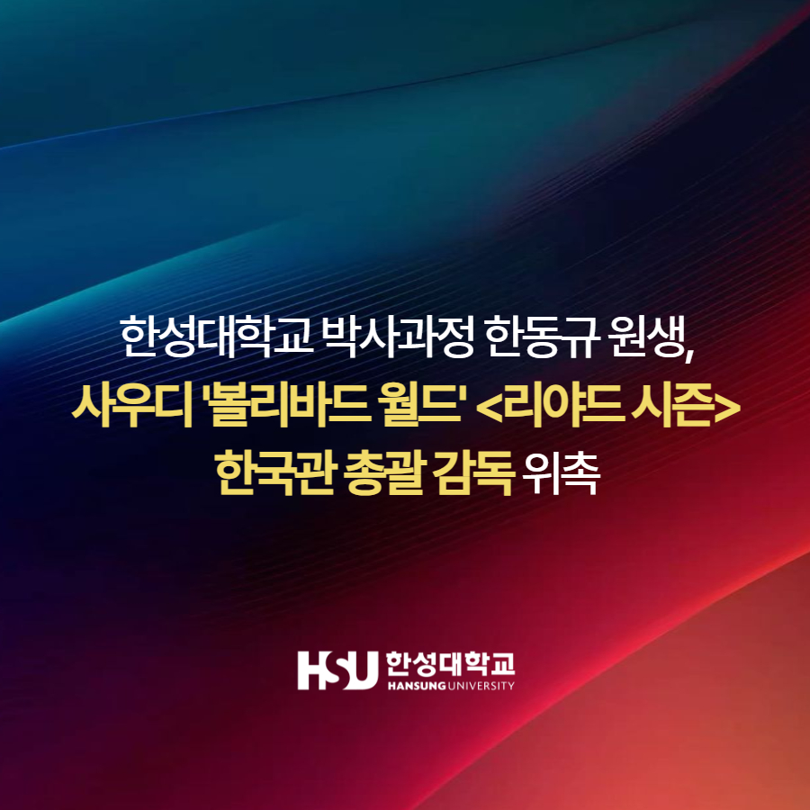 한성대학교 박사과정 한동규 원생, 사우디 '볼리바드 월드' <리야드 시즌> 한국관 총괄 감독 위촉 한성대학교
